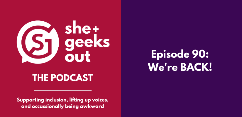 Featured image for “Podcast Episode 90: She+ Geeks Out is BACK!”