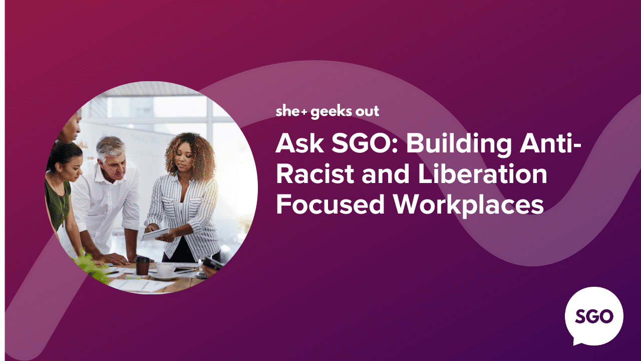 Ask SGO Building AntiRacist and Liberation Focused Workplaces She+